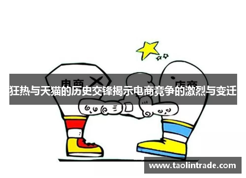狂热与天猫的历史交锋揭示电商竞争的激烈与变迁