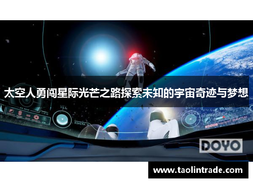 太空人勇闯星际光芒之路探索未知的宇宙奇迹与梦想