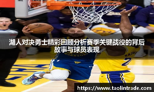湖人对决勇士精彩回顾分析赛季关键战役的背后故事与球员表现